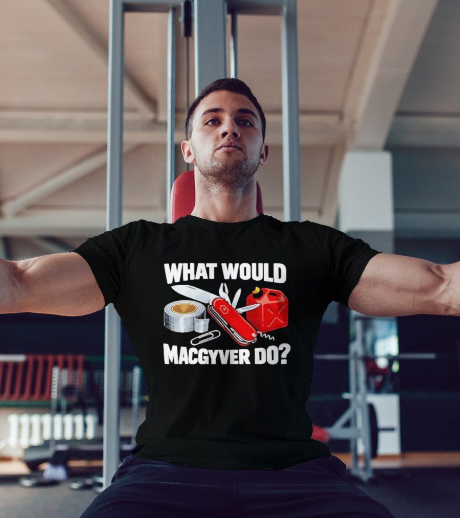 What Would Macgyver Do Swiss Knife Duct Tape Gas Can T-Shirt