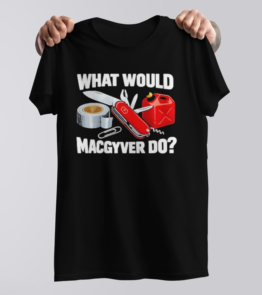 What Would Macgyver Do Swiss Knife Duct Tape Gas Can T-Shirt