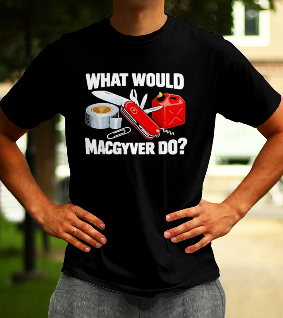 What Would Macgyver Do Swiss Knife Duct Tape Gas Can T-Shirt
