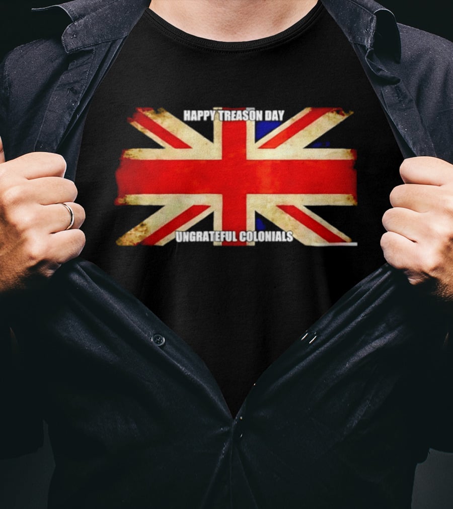 UK Flag Happy Treason Day Ungrateful Colonials T-Shirt