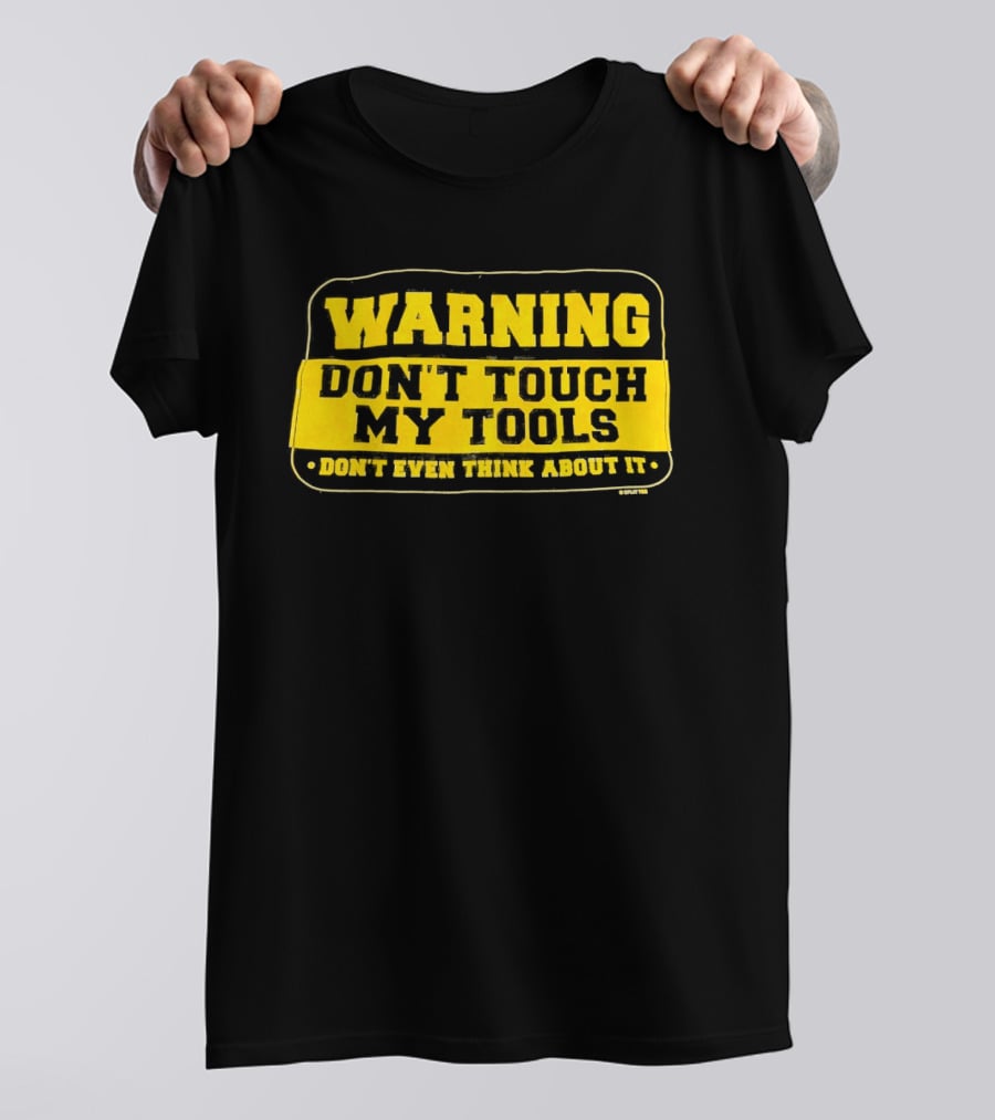 Warning Don't Touch My Tools Don't Even Think About It T-Shirt