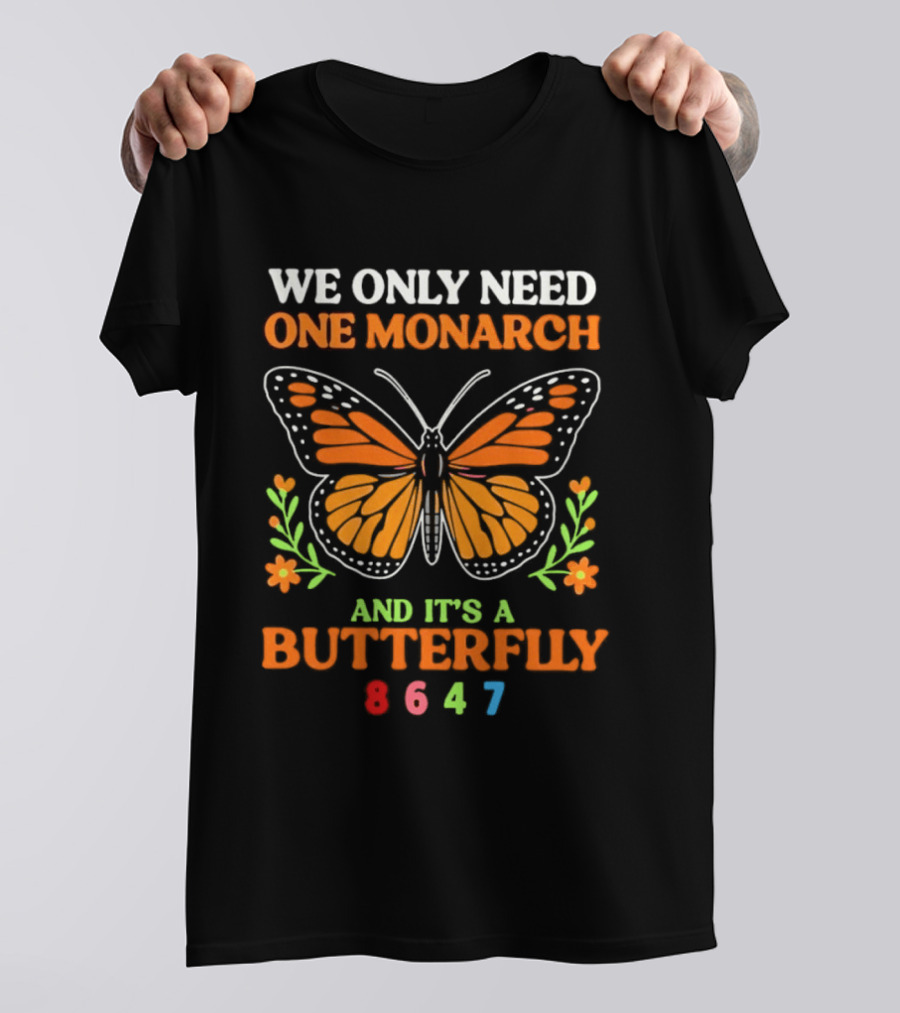 We Only Need One Monarch And It's A Butterfly 8647 T-Shirt