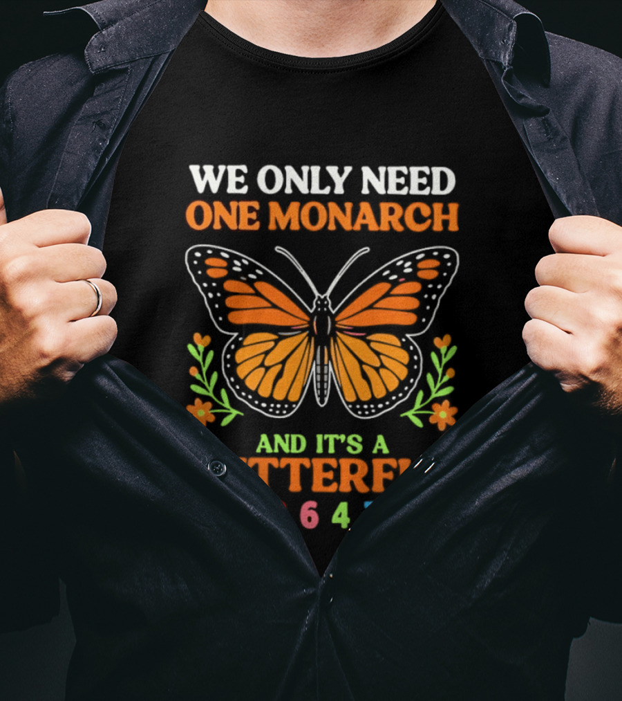 We Only Need One Monarch And It's A Butterfly 8647 T-Shirt