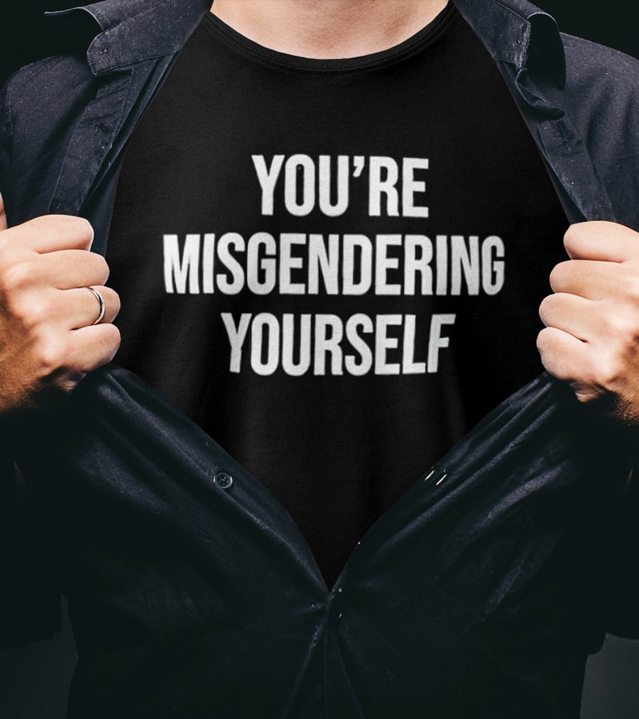 You're Misgendering Yourself T-Shirt