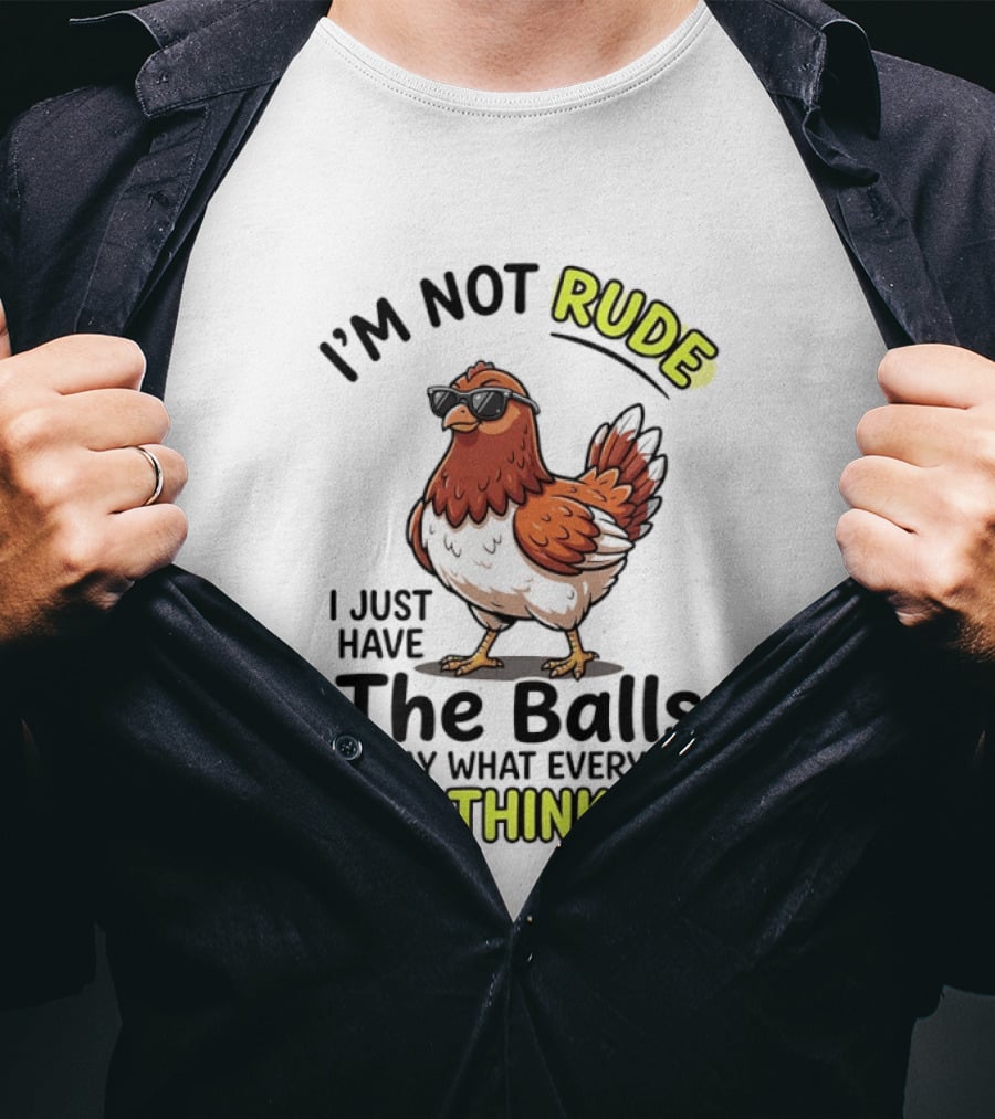 I'm Not Rude I Just Have The Balls To Say What Everyone Else Is Thinking Chicken Wearing Sunglasses T-Shirt