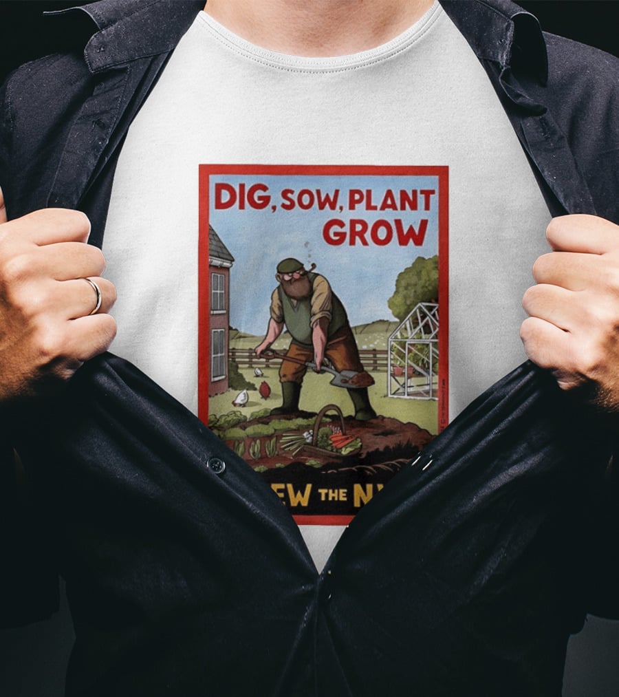 DIG SOW PLANT GROW SCREW THE NWO Homesteading Independence Gardening T-Shirt