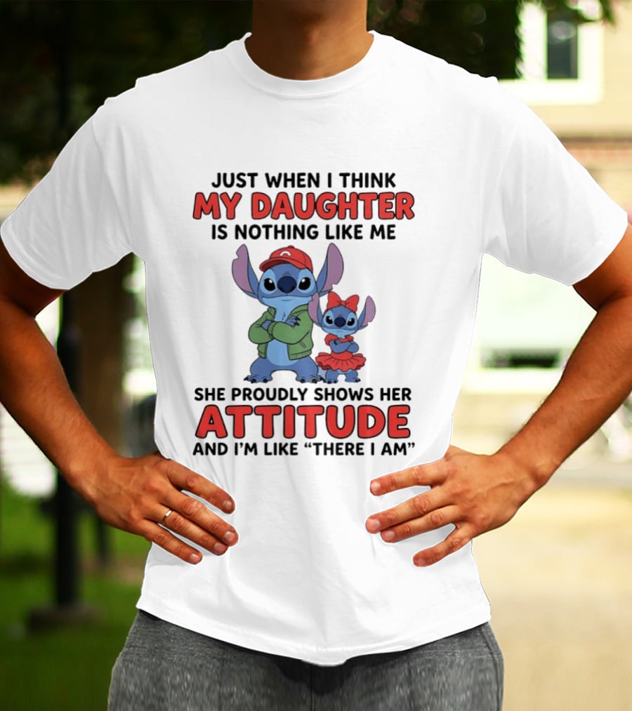Stitch My Daughter Shows Her Attitude Just Like Me "There I Am T-Shirt