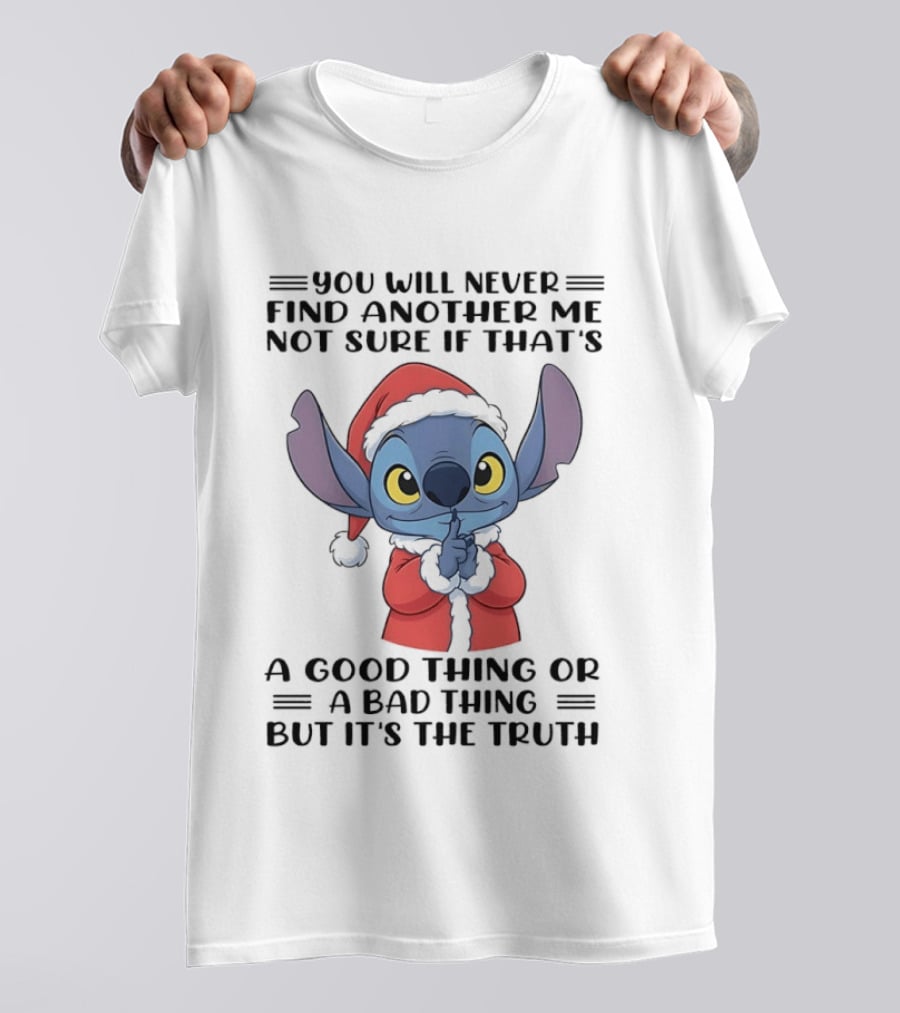 You Will Never Find Another Me Not Sure If That's A Good Thing Or A Bad Thing But It's The Truth Stitch Santa Outfit T-Shirt