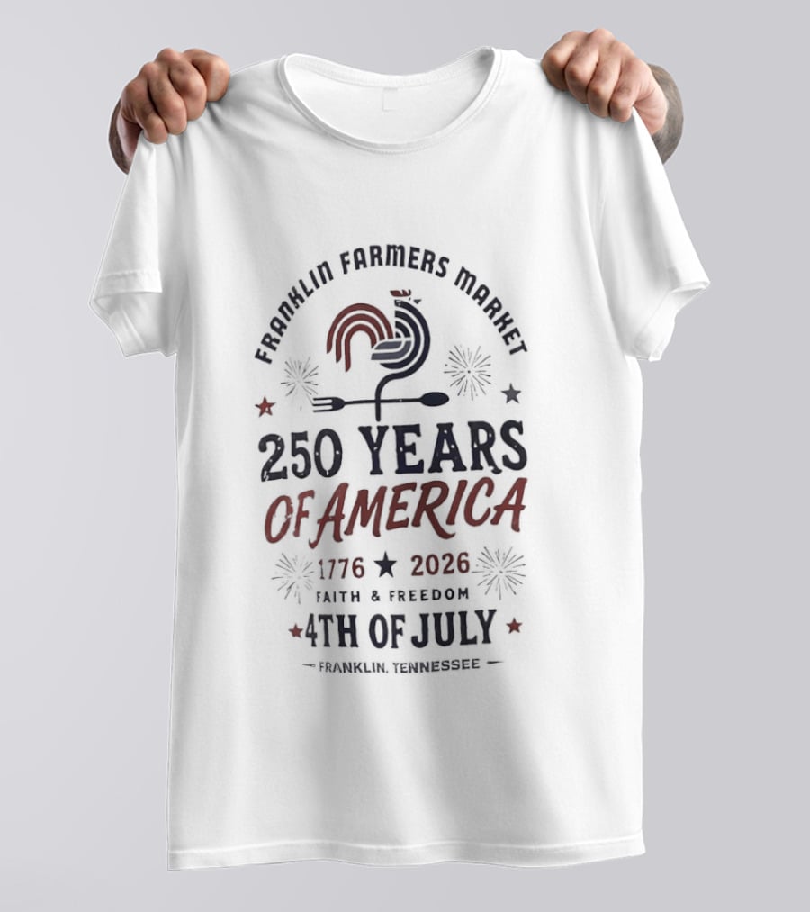 Franklin Farmers Market 4th Of July 250 Years Of America 1776 2026 Faith And Freedom T-Shirt