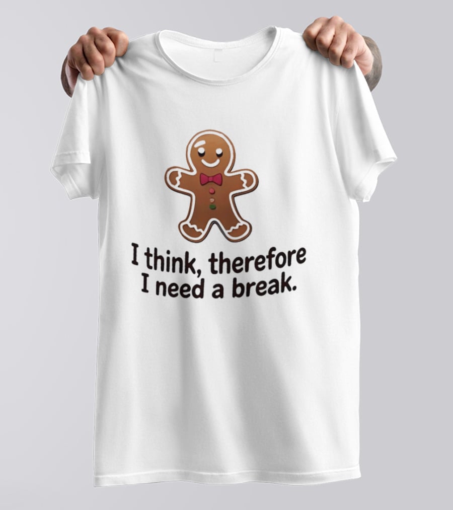 Gingerbread Man I Think Therefore I Need A Break Funny Holiday Cookie T-Shirt
