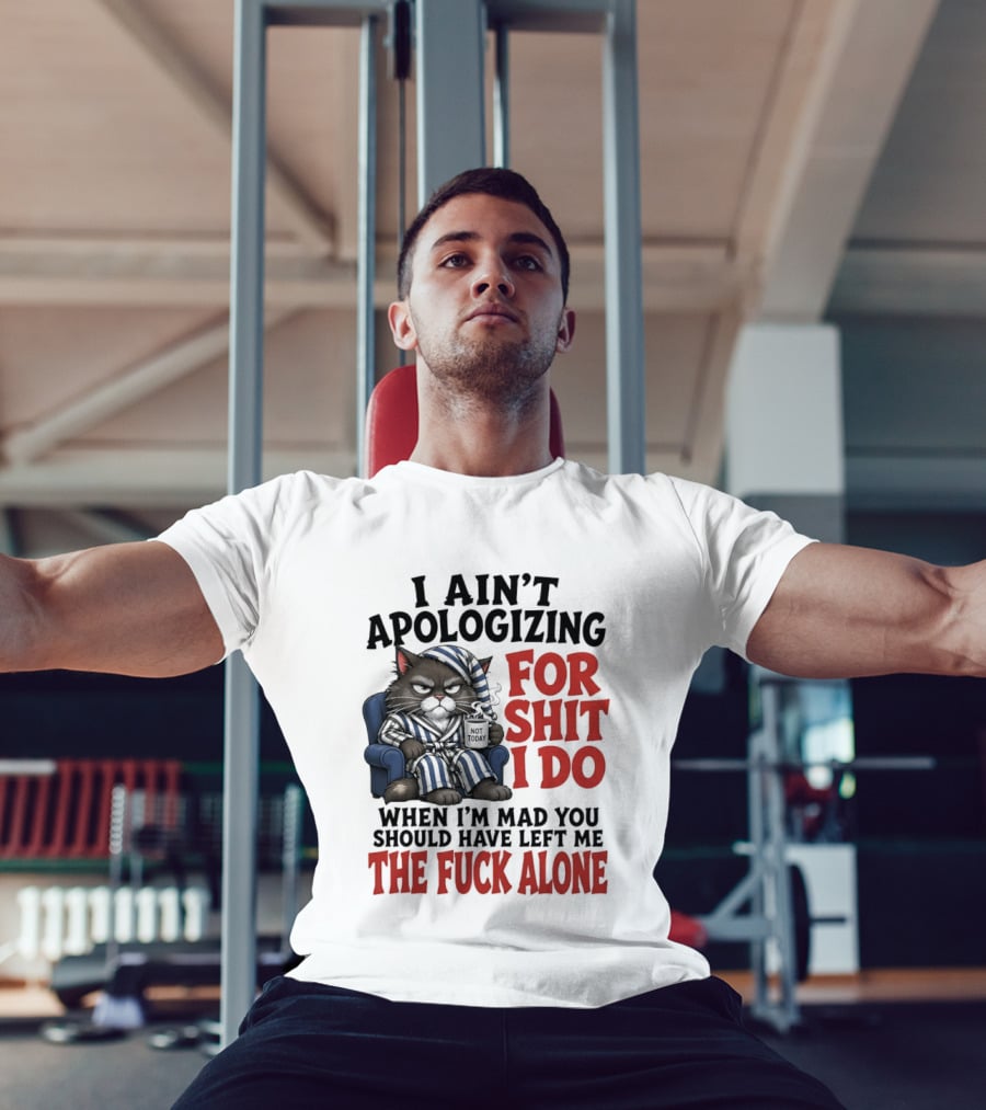 I Ain't Apologizing For Shit I Do When I'm Mad You Should Have Left Me The Fuck Alone Cat In Pajamas Smoking Cup T-Shirt