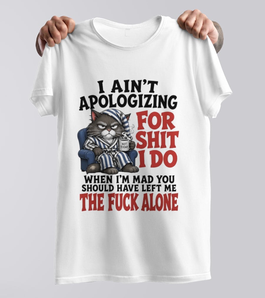I Ain't Apologizing For Shit I Do When I'm Mad You Should Have Left Me The Fuck Alone Cat In Pajamas Smoking Cup T-Shirt