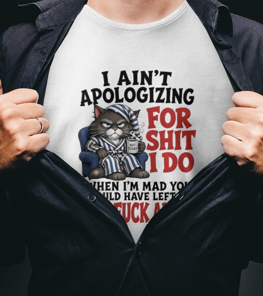 I Ain't Apologizing For Shit I Do When I'm Mad You Should Have Left Me The Fuck Alone Cat In Pajamas Smoking Cup T-Shirt
