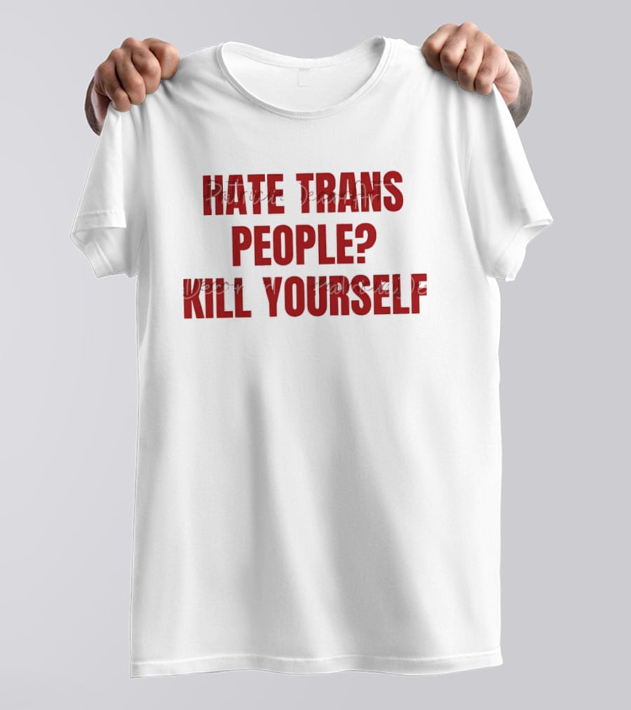 I Hate Trans People Kill Yourself T-Shirt
