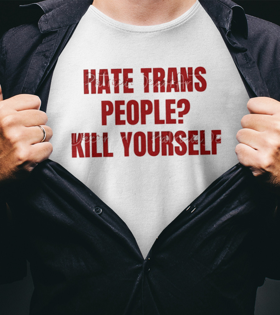 I Hate Trans People Kill Yourself T-Shirt