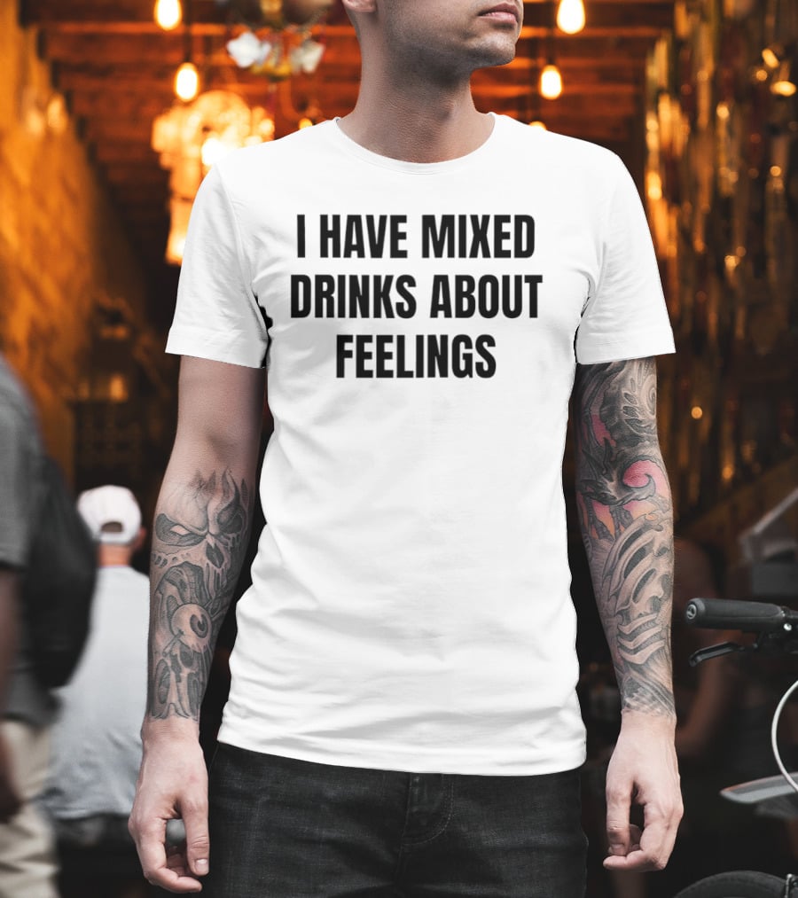 I Have Mixed Drinks About Feelings Statement Bestseller T-Shirt