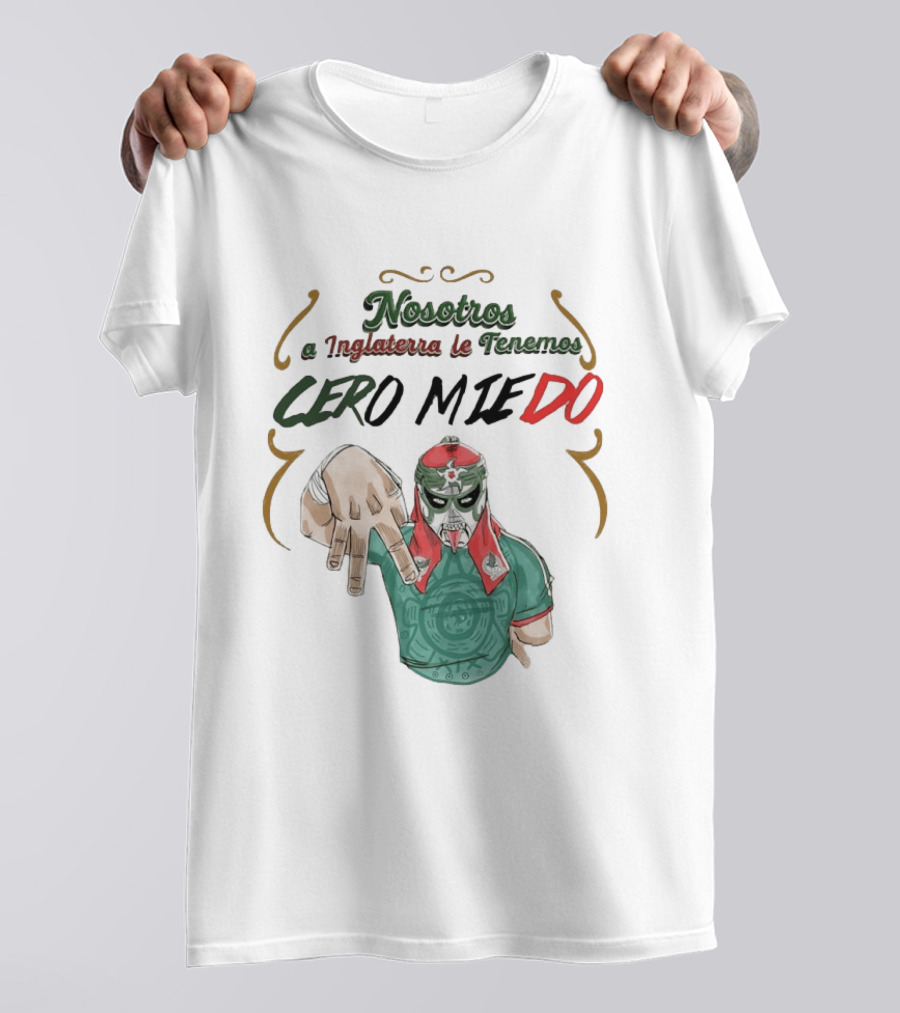Nosotros A Inglaterra Le Tenemos Cero Miedo Luchador Mexicano Espíritu Valiente T-Shirt