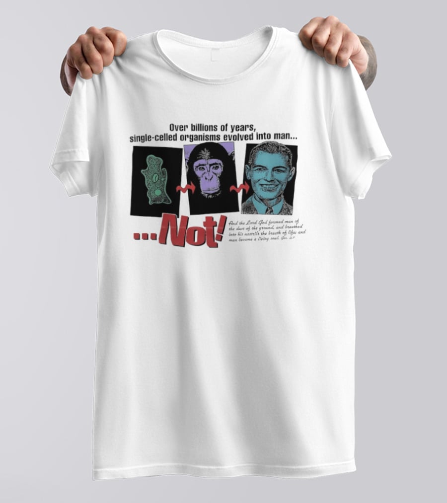 Over Billions Of Years Single Celled Organisms Evolved Into Man Not Real God Creator Designer T-Shirt