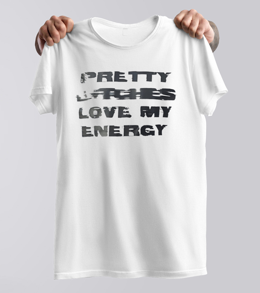 Pretty Bitches Love My Energy T-Shirt