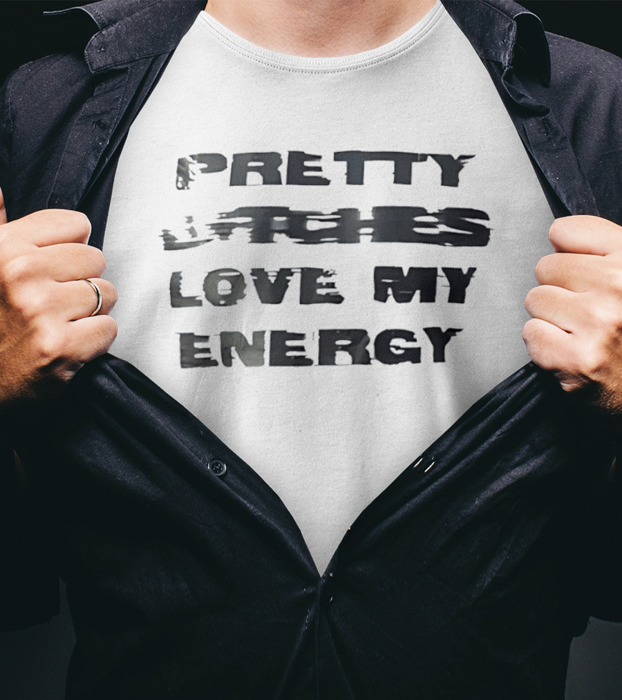 Pretty Bitches Love My Energy T-Shirt