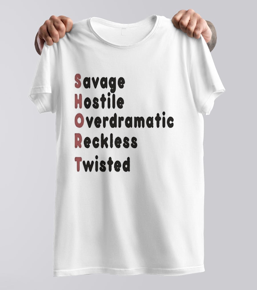 SHORT Savage Hostile Overdramatic Reckless Twisted T-Shirt