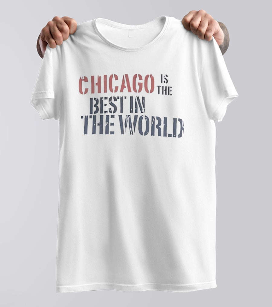 Chicago Is The Best In The World T-Shirt