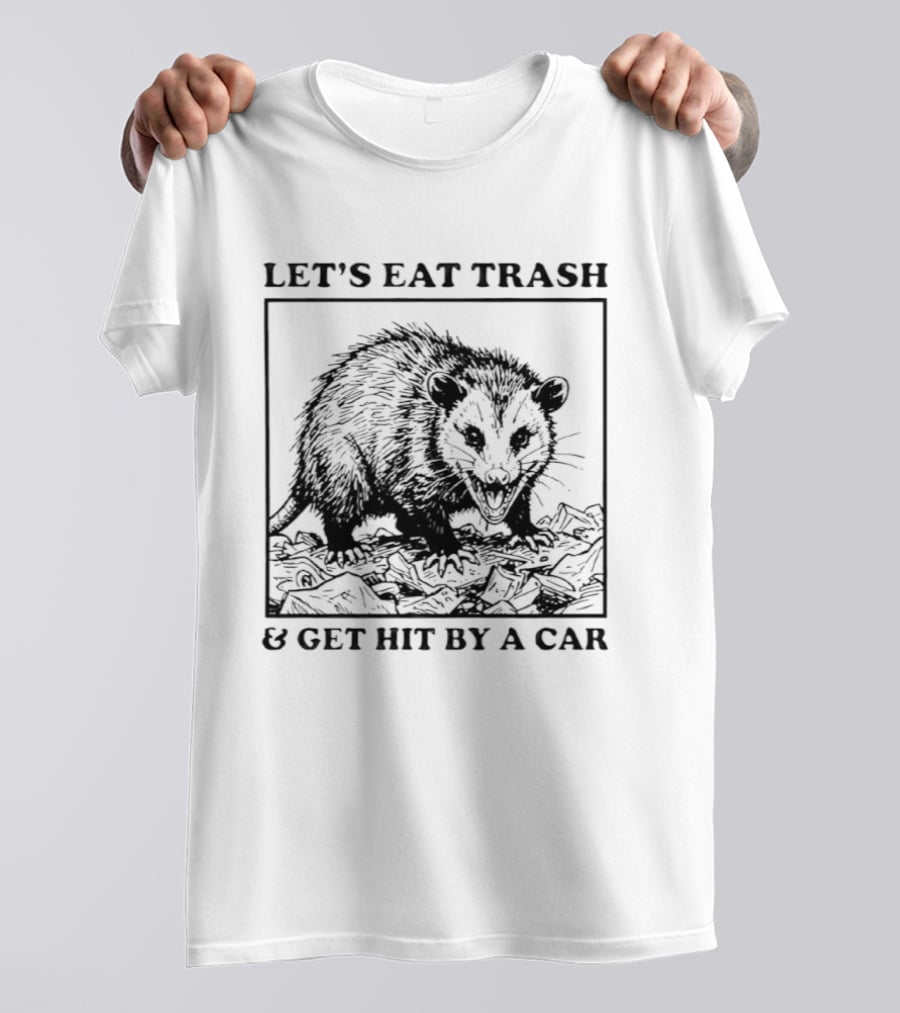 Let's Eat Trash And Get Hit By A Car Opossum T-Shirt