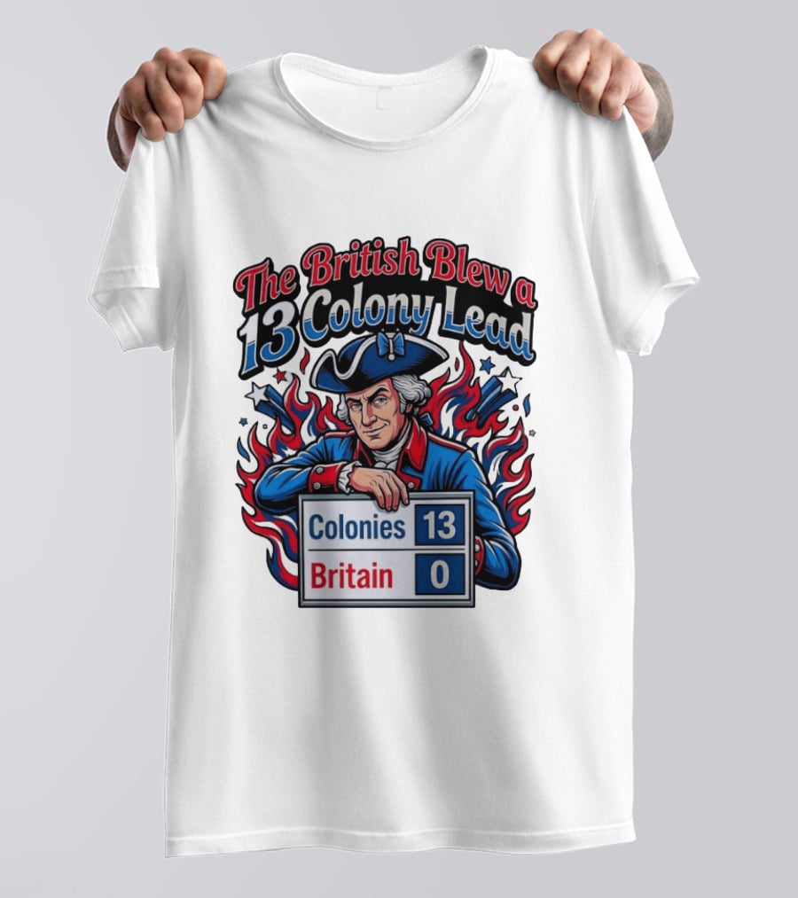 The British Blew A 13 Colony Lead Colonies 13 Britain 0 T-Shirt