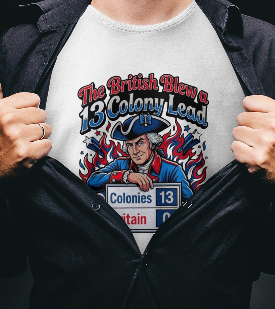The British Blew A 13 Colony Lead Colonies 13 Britain 0 T-Shirt