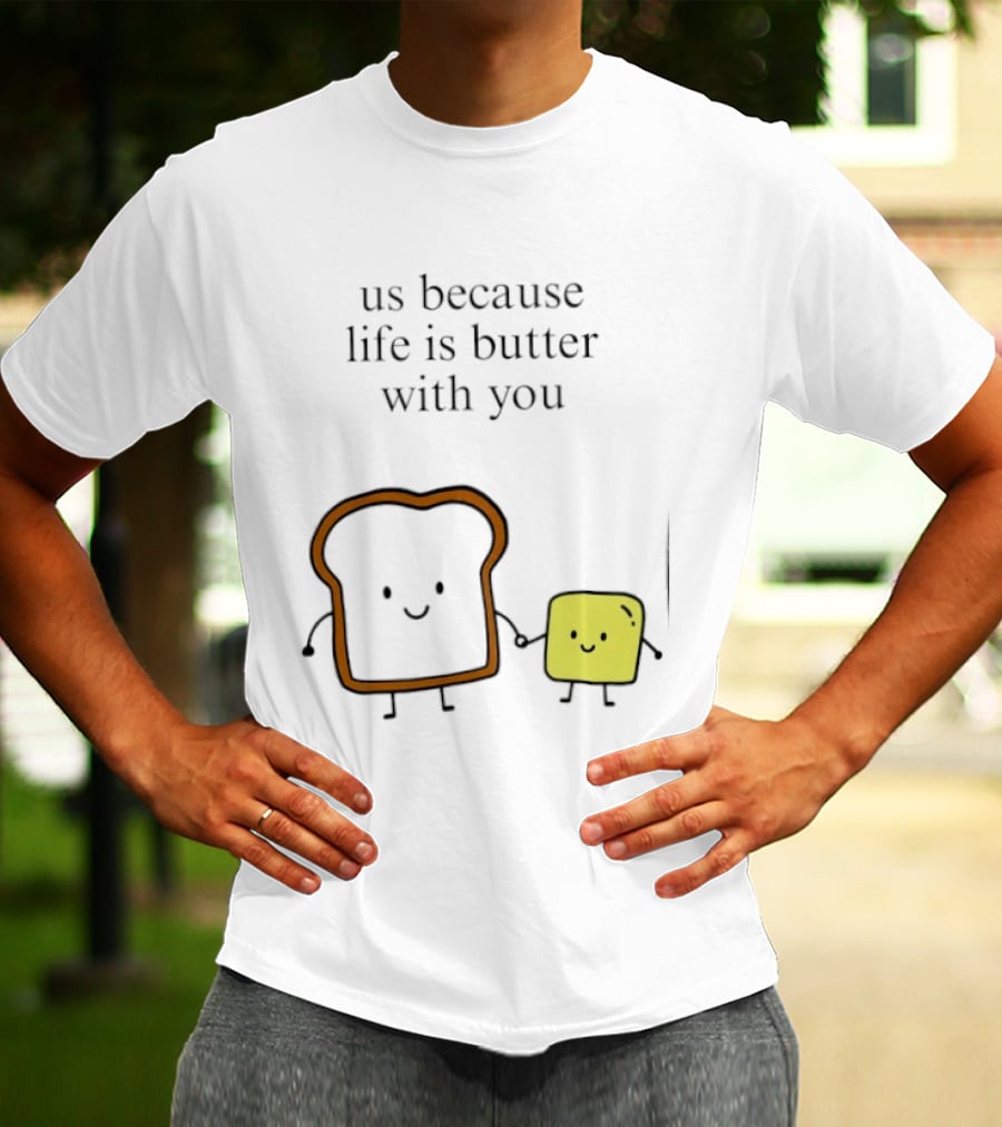 Us Because Life Is Butter With You Bread And Butter Cartoon T-Shirt
