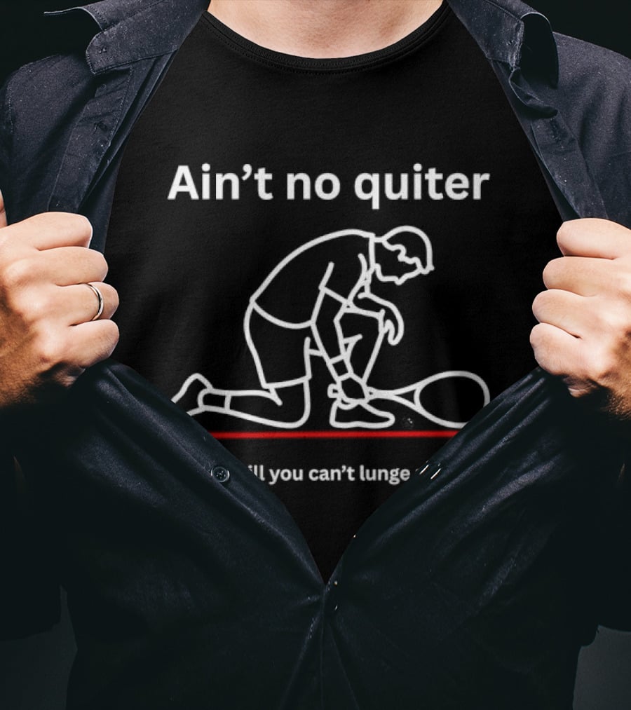Ain't No Quiter Squash Till You Can't Lunge No More T-Shirt