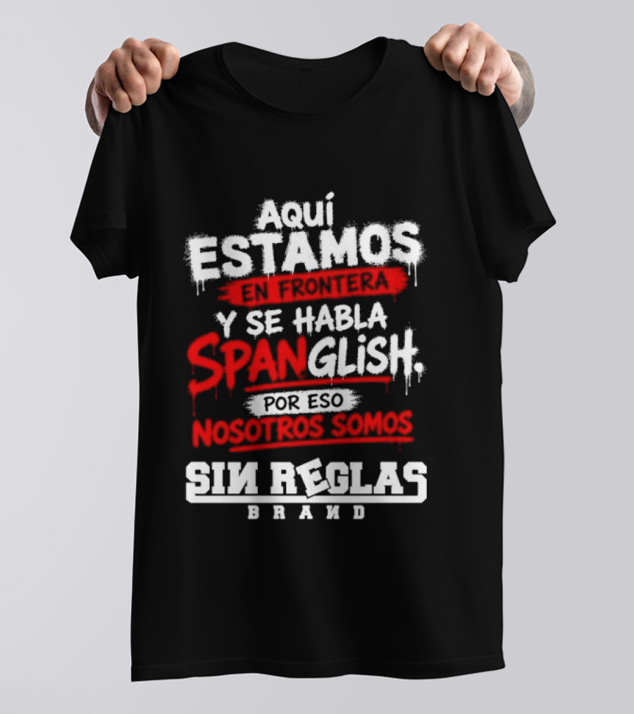 Aquí Estamos En Frontera Se Habla Spanglish Por Eso Somos Sin Reglas Brand T-Shirt