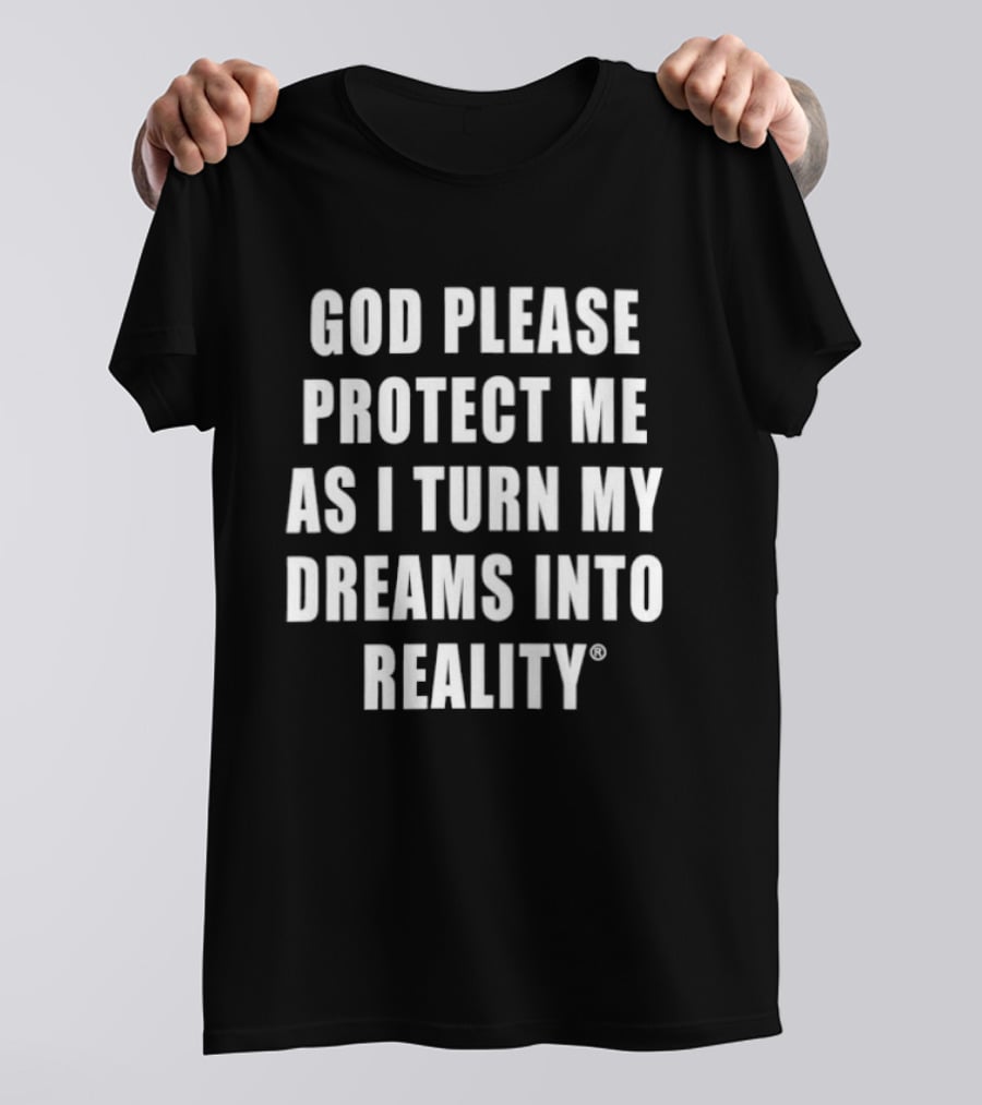 God Please Protect Me As I Turn My Dreams Into Reality Prayer Motivation T-Shirt