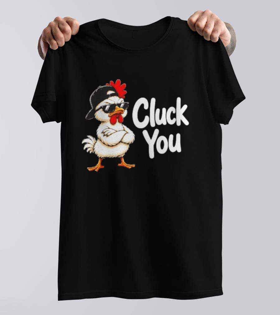 Cluck You Funny Chicken Wearing Cool Sunglasses And Hat Attitude T-Shirt