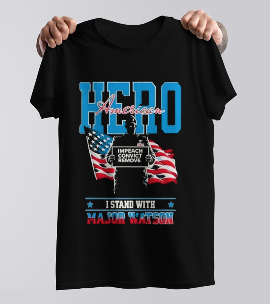 Hero American I Stand With Major Watson Impeach Convict Remove T-Shirt