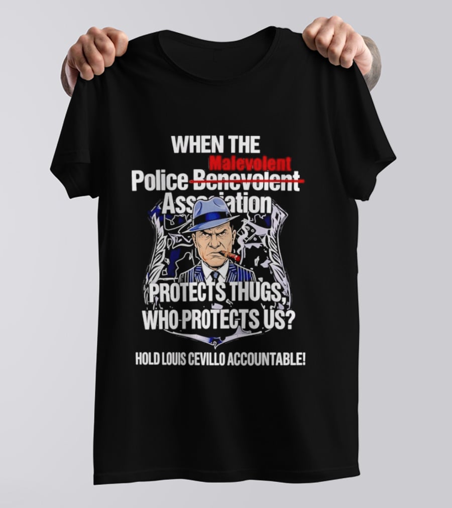 When The Malevolent Police Association Protects Thugs Who Protects Us Hold Louis Civello Accountable T-Shirt