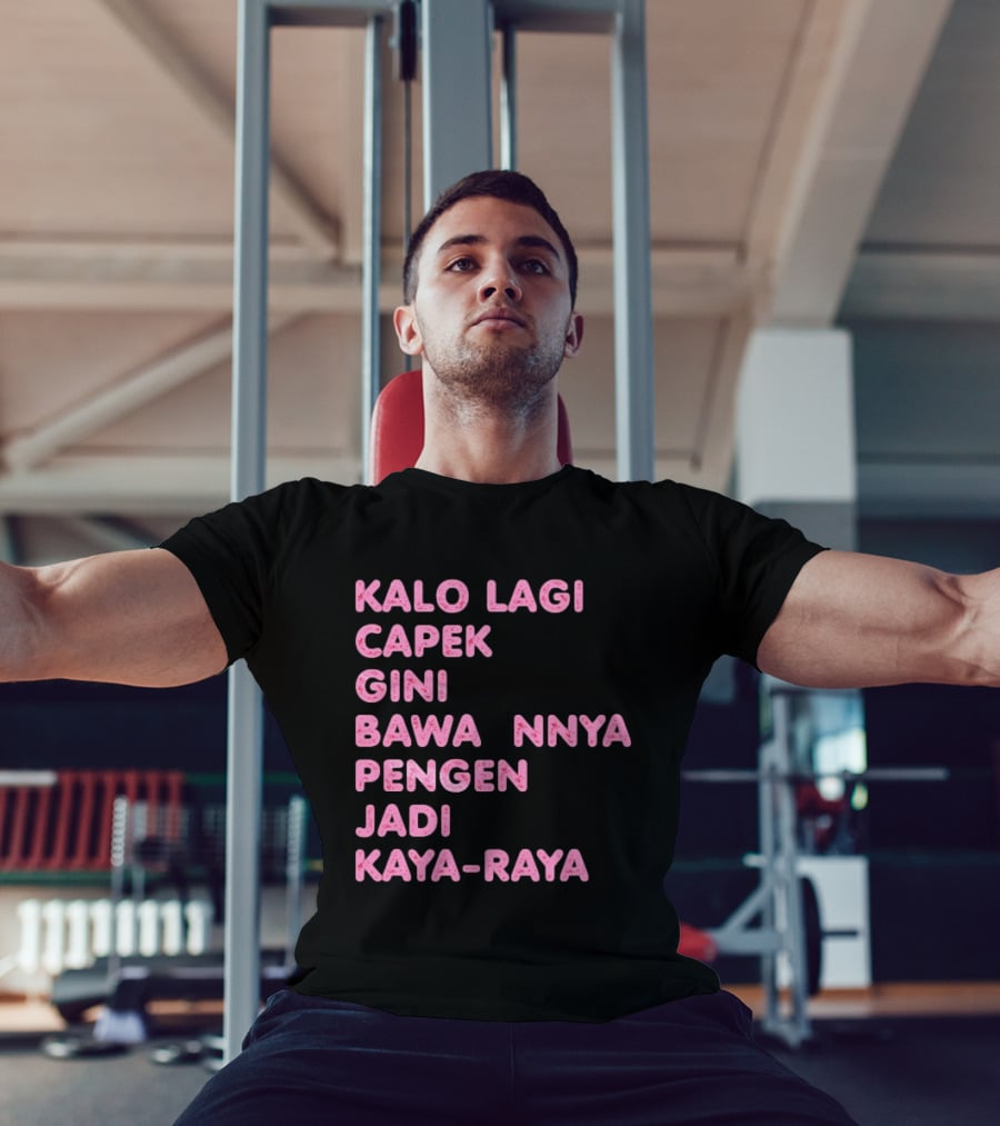 Kalo Lagi Capek Gini Bawaannya Pengen Jadi Kaya Raya T-Shirt