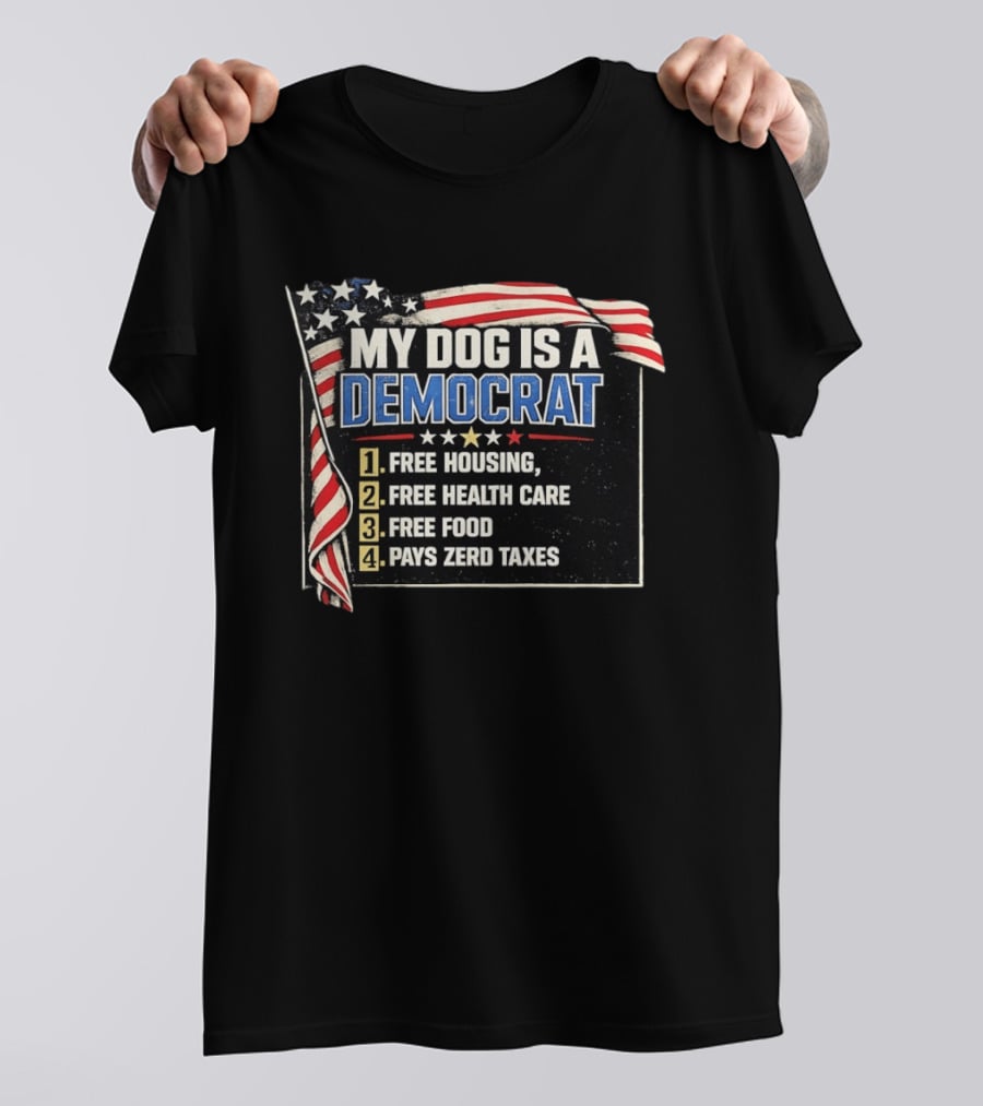 My Dog Is A Democrat USA Flag Free Housing Health Care Food No Taxes T-Shirt