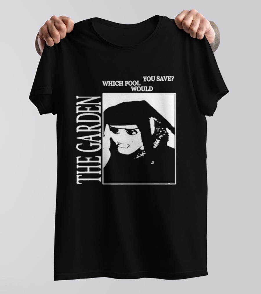 The Garden You Save Which Fool Would T-Shirt