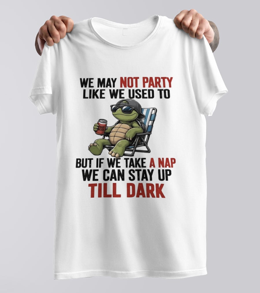 We May Not Party Like We Used To Turtle With Drink And Nap Mode Can Stay Up Till Dark T-Shirt