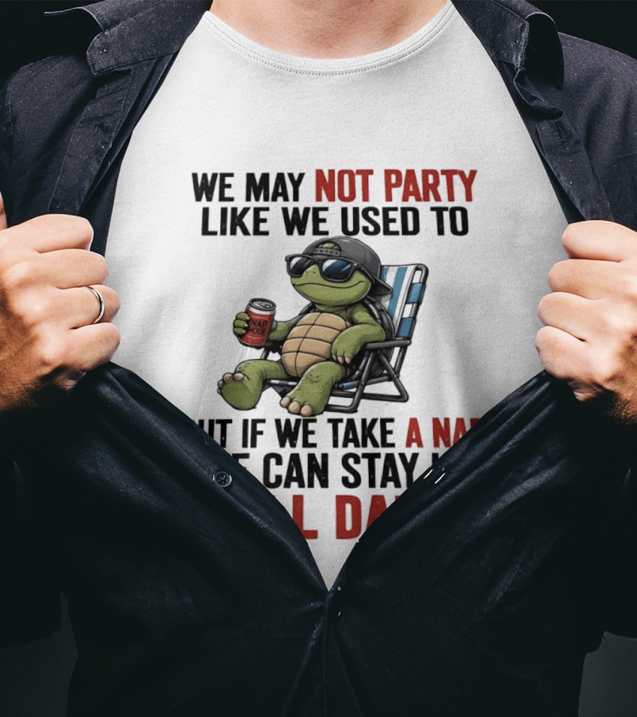 We May Not Party Like We Used To Turtle With Drink And Nap Mode Can Stay Up Till Dark T-Shirt