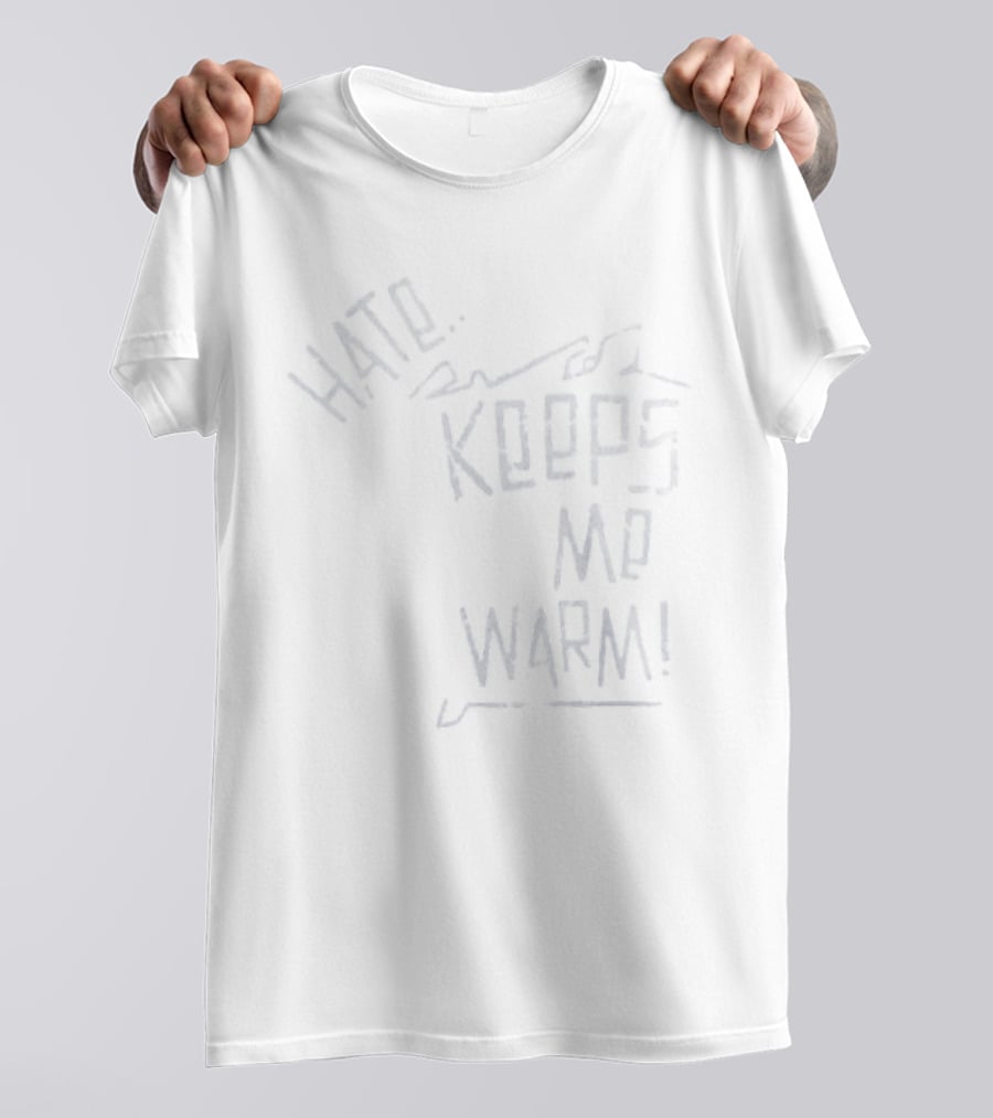 Hate Keeps Me Warm T-Shirt