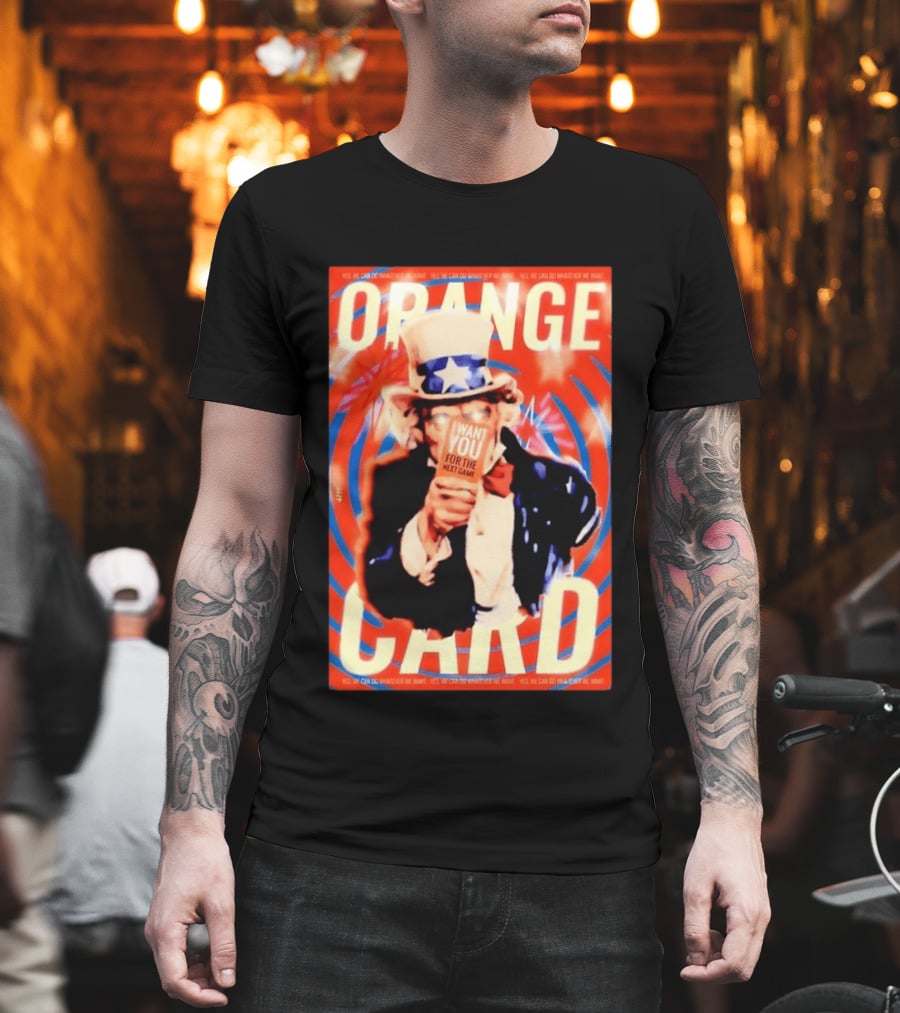 Uncle Sam Orange Card I Want You For The Next Game Yes We Can Do Whatever We Want T-Shirt