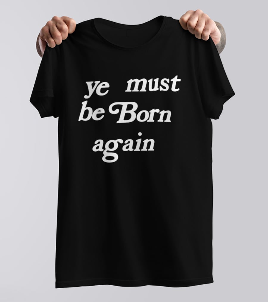 Ye Must Be Born Again Kanye West Yeezy T-Shirt