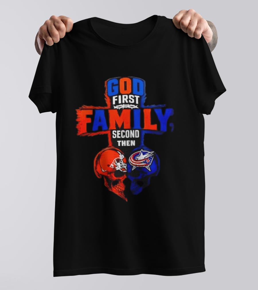 God First Family Second Then Cleveland Browns Columbus Blue Jackets Skull Heart T-Shirt