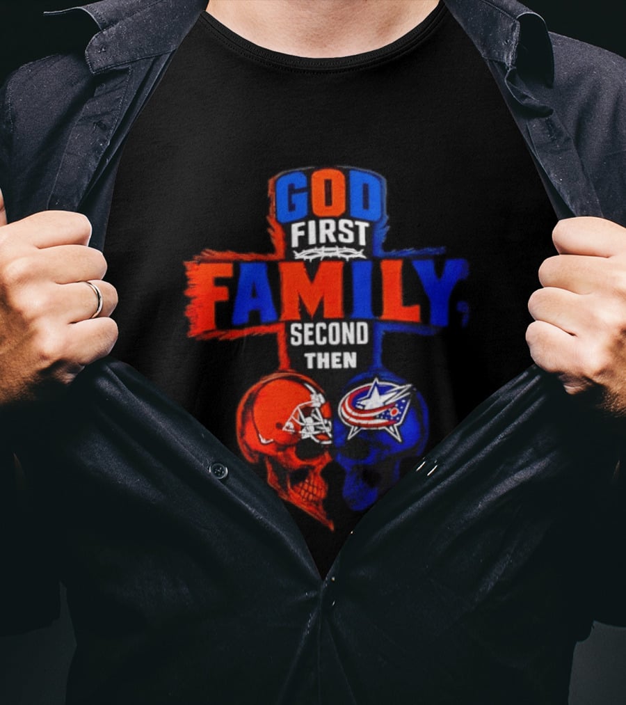 God First Family Second Then Cleveland Browns Columbus Blue Jackets Skull Heart T-Shirt