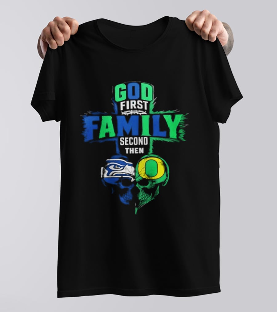 God First Family Second Then Seattle Seahawks Oregon Ducks T-Shirt