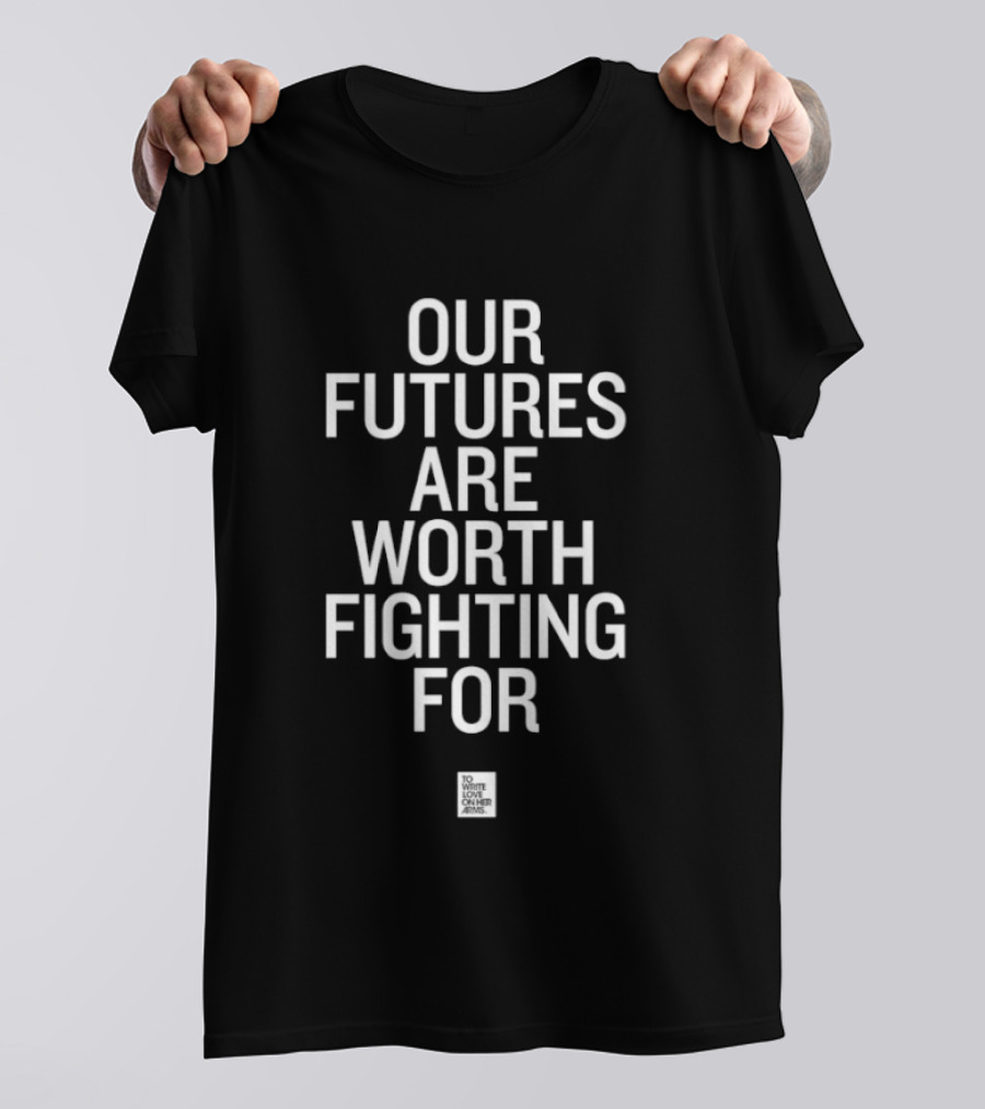 Our Futures Are Worth Fighting For To Write Love On Her Arms Empowering Message T-Shirt