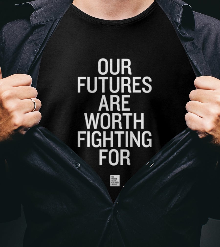 Our Futures Are Worth Fighting For To Write Love On Her Arms Empowering Message T-Shirt