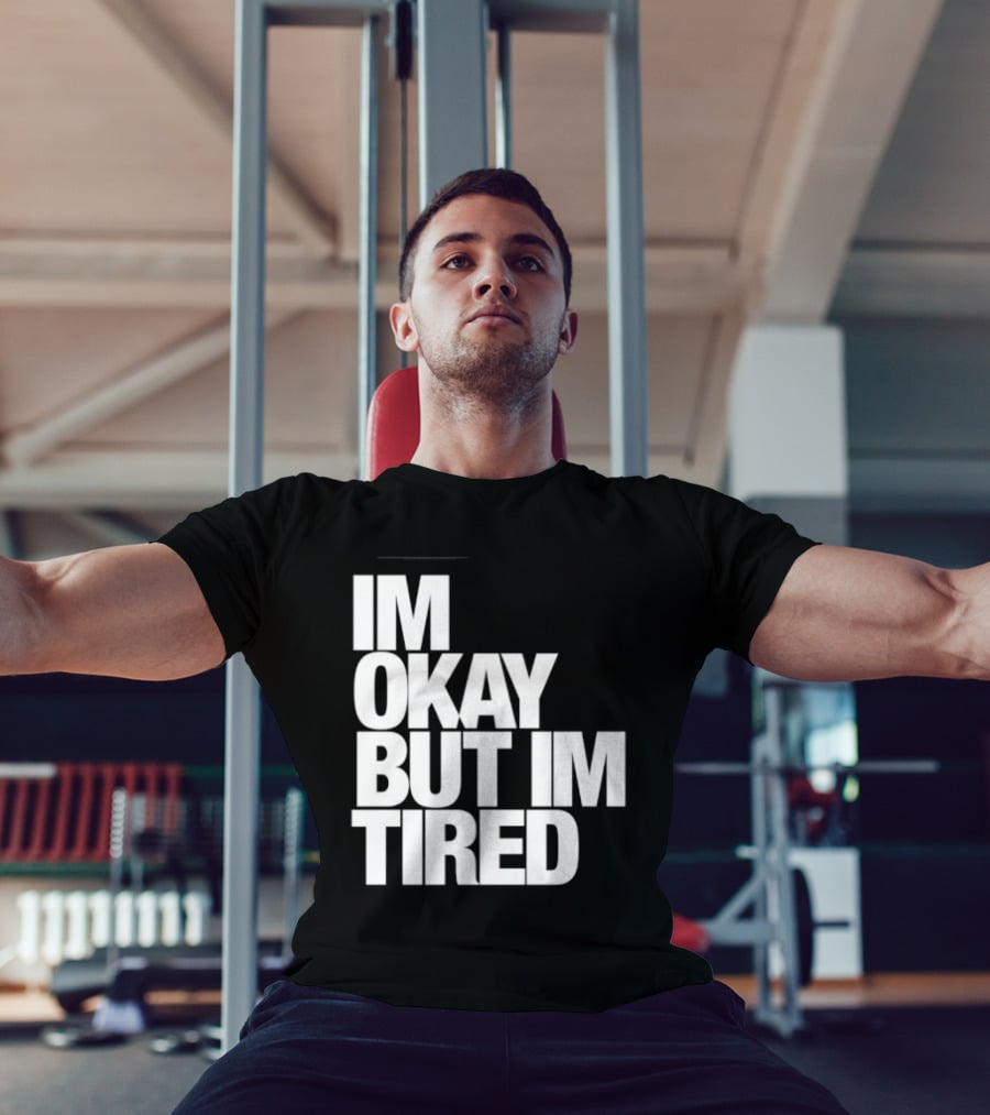 Im Okay But Im Tired T-Shirt